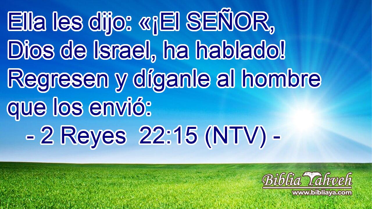Ella les dijo: «¡El SEÑOR, Dios de Israel, ha hablado! Regresen y díganle al hombre que los envió: