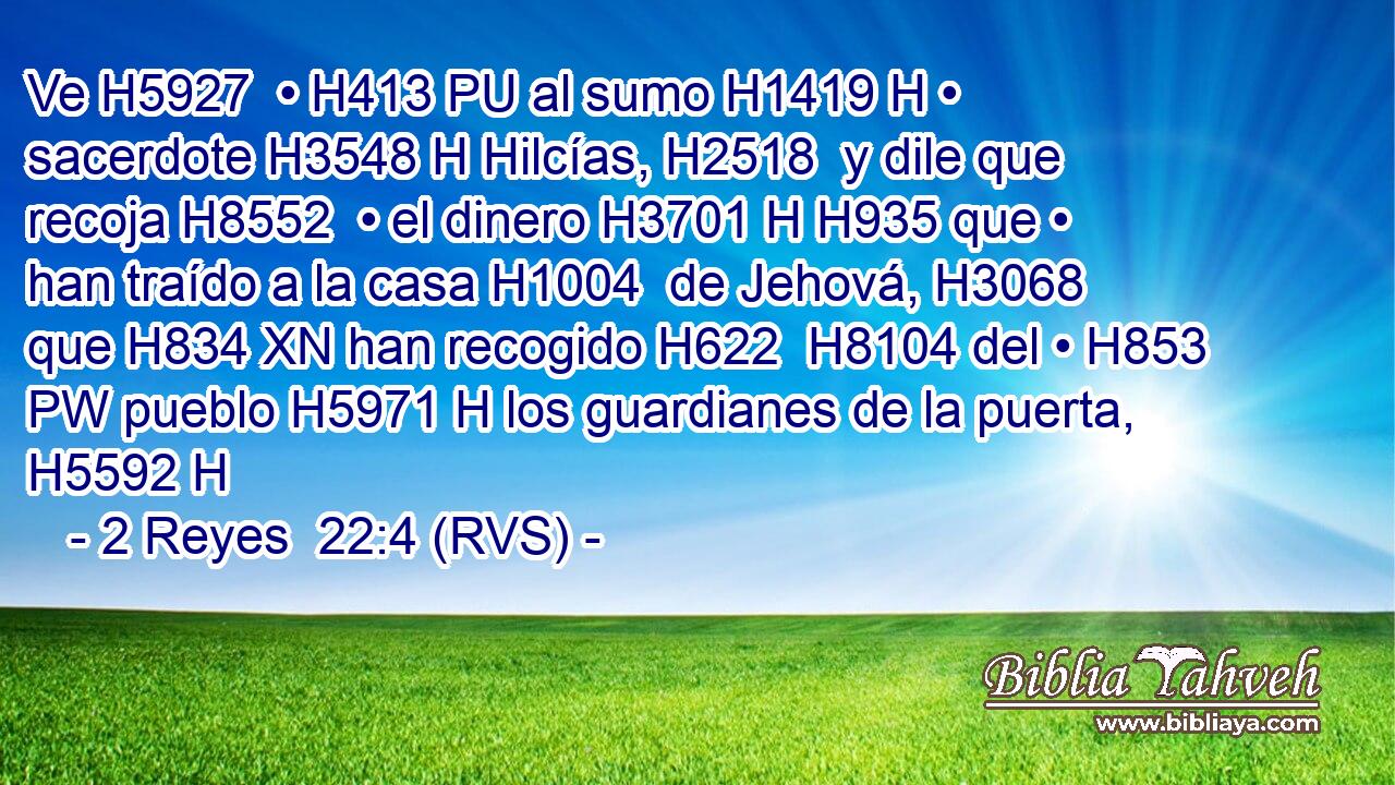 Ve H5927  • H413 PU al sumo H1419 H • sacerdote H3548 H Hilcías, H2518  y dile que recoja H8552  • el dinero H3701 H H935 que • han traído a la casa H1004  de Jehová, H3068  que H834 XN han recogido H622  H8104 del • H853 PW pueblo H5971 H los guardianes de la puerta, H5592 H 
