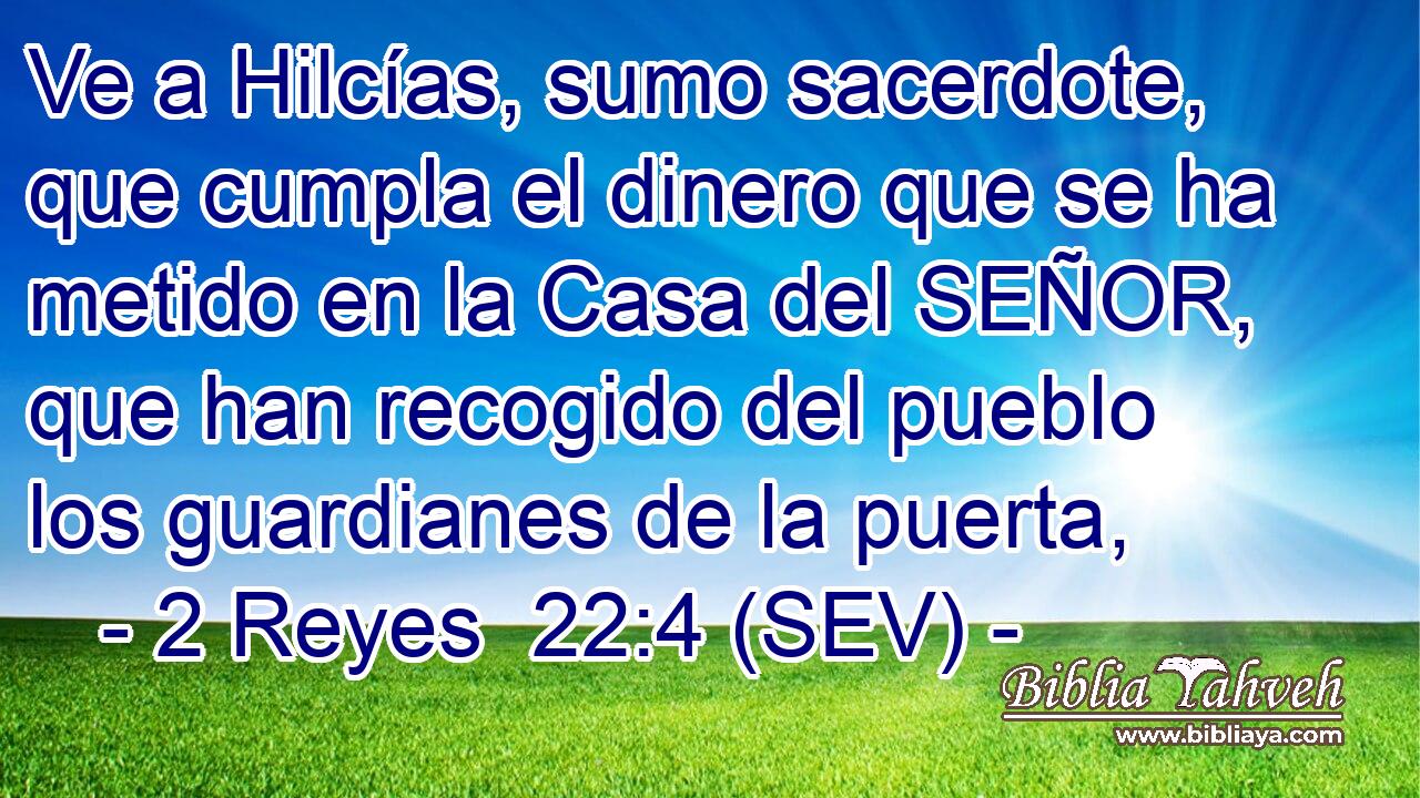 Ve a Hilcías, sumo sacerdote, que cumpla el dinero que se ha metido en la Casa del SEÑOR, que han recogido del pueblo los guardianes de la puerta,