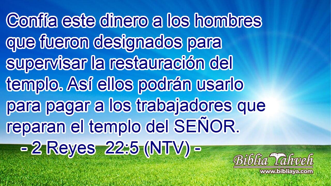 Confía este dinero a los hombres que fueron designados para supervisar la restauración del templo. Así ellos podrán usarlo para pagar a los trabajadores que reparan el templo del SEÑOR.