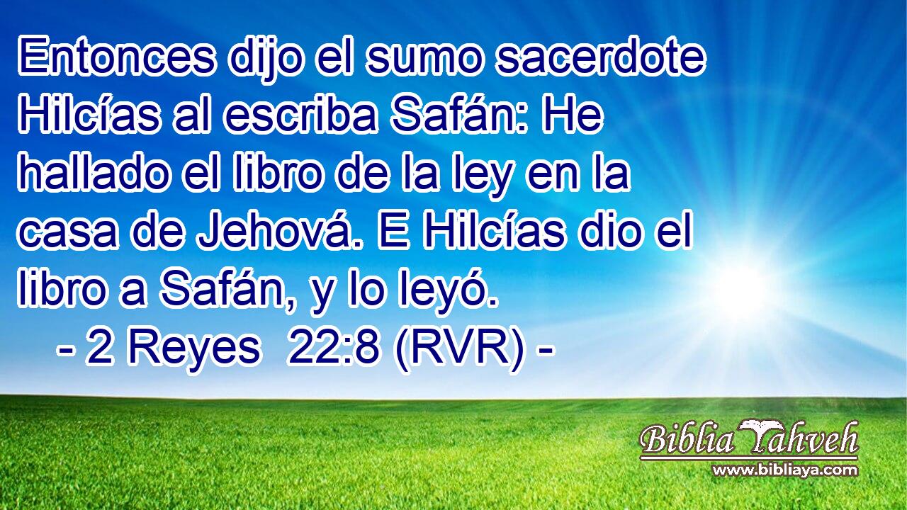 Entonces dijo el sumo sacerdote Hilcías al escriba Safán: He hallado el libro de la ley en la casa de Jehová. E Hilcías dio el libro a Safán, y lo leyó.