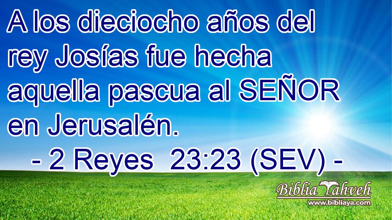 A los dieciocho años del rey Josías fue hecha aquella pascua al SEÑOR en Jerusalén.