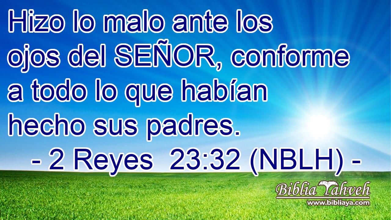  Hizo lo malo ante los ojos del SEÑOR, conforme a todo lo que habían hecho sus padres. 