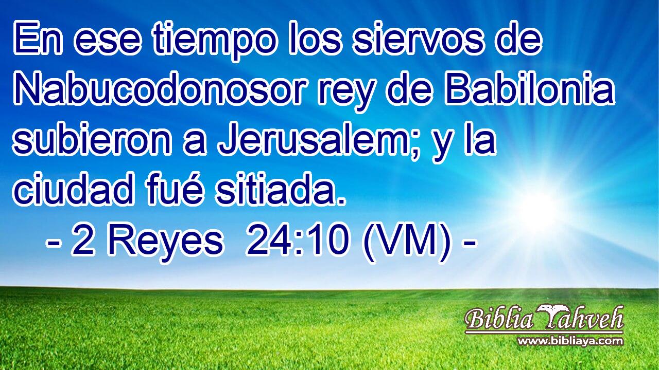  En ese tiempo los siervos de Nabucodonosor rey de Babilonia subieron a Jerusalem; y la ciudad fué sitiada. 