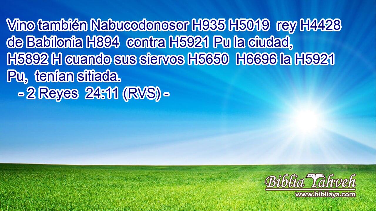 Vino también Nabucodonosor H935 H5019  rey H4428  de Babilonia H894  contra H5921 Pu la ciudad, H5892 H cuando sus siervos H5650  H6696 la H5921 Pu,  tenían sitiada. 