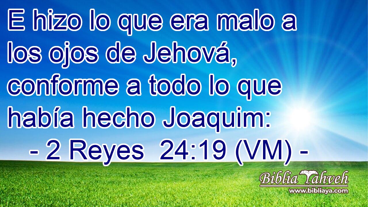  E hizo lo que era malo a los ojos de Jehová, conforme a todo lo que había hecho Joaquim: 