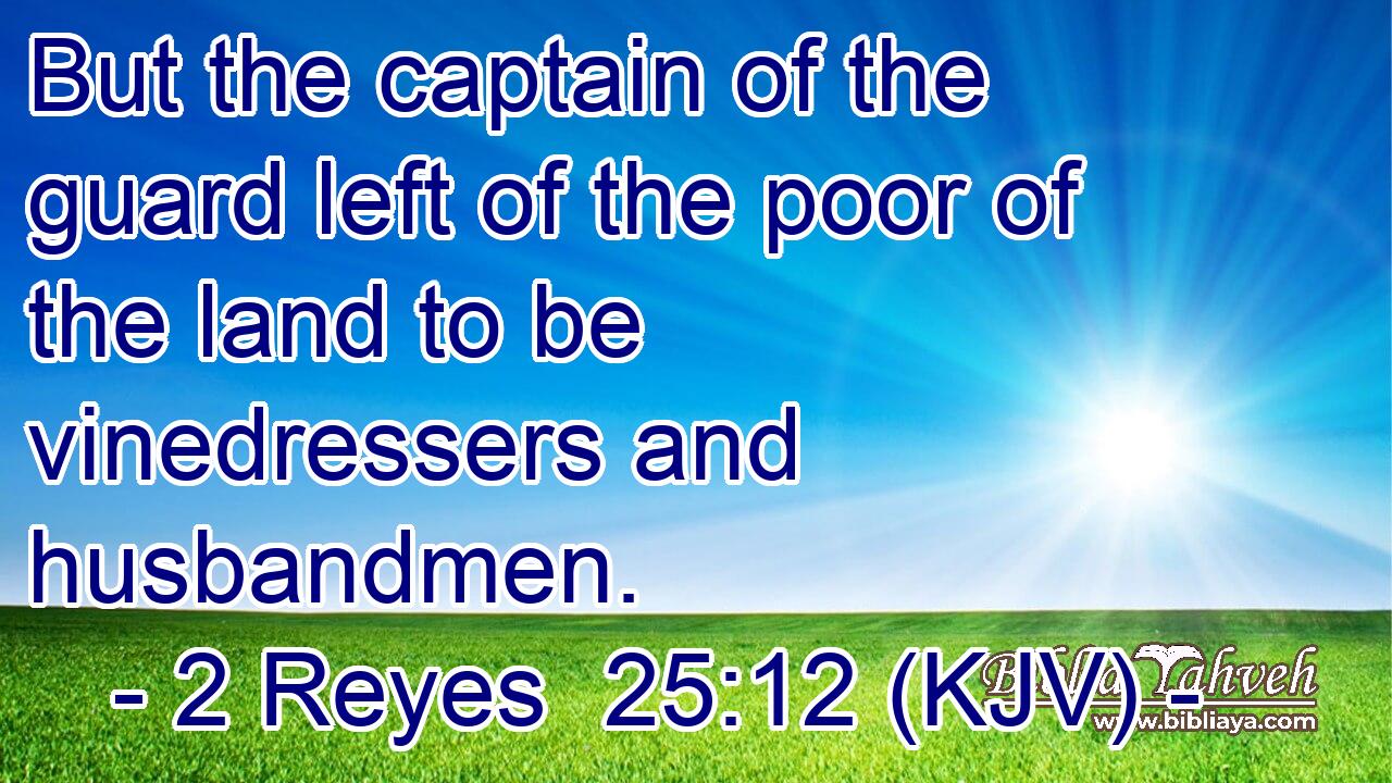 But the captain of the guard left of the poor of the land to be vinedressers and husbandmen.