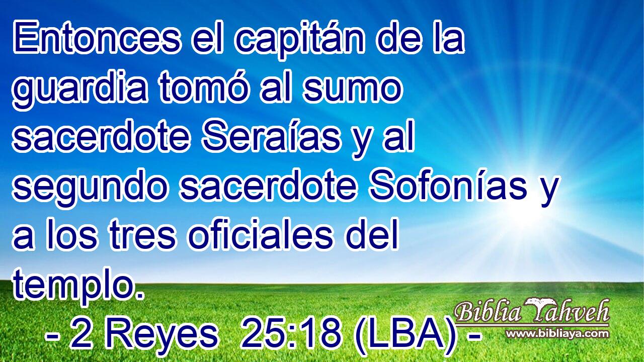 Entonces el capitán de la guardia tomó al sumo sacerdote Seraías y al segundo sacerdote Sofonías y a los tres oficiales del templo.