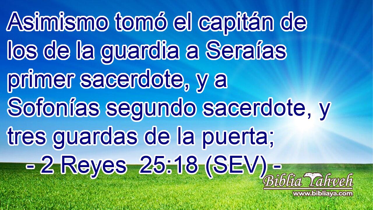 Asimismo tomó el capitán de los de la guardia a Seraías primer sacerdote, y a Sofonías segundo sacerdote, y tres guardas de la puerta;