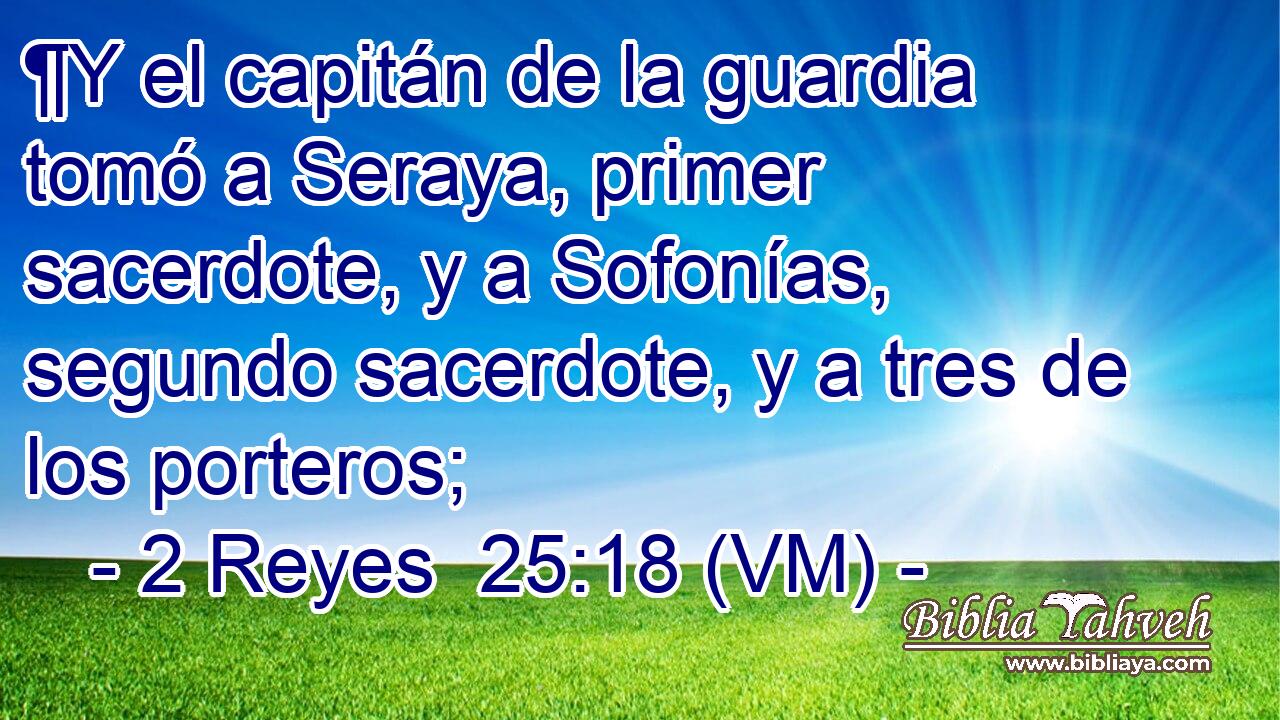  ¶Y el capitán de la guardia tomó a Seraya, primer sacerdote, y a Sofonías, segundo sacerdote, y a tres de los porteros; 