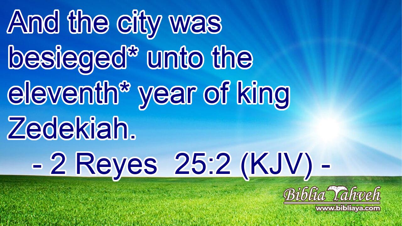 And the city was besieged* unto the eleventh* year of king Zedekiah.