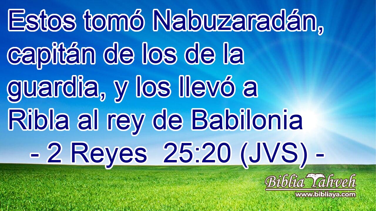 Estos tomó Nabuzaradán, capitán de los de la guardia, y los llevó a Ribla al rey de Babilonia