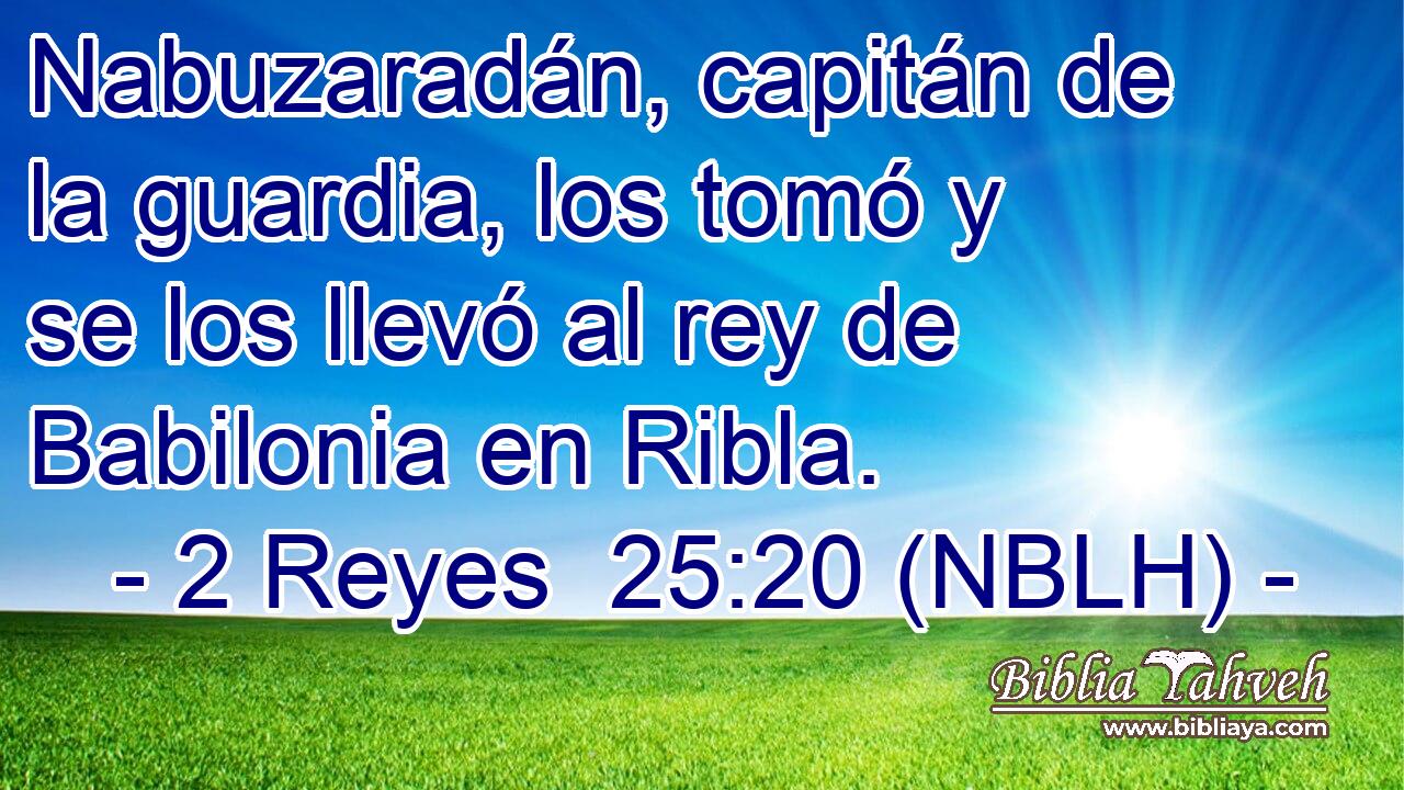  Nabuzaradán, capitán de la guardia, los tomó y se los llevó al rey de Babilonia en Ribla. 