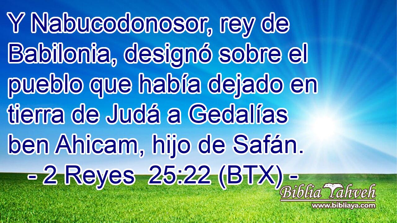 Y Nabucodonosor, rey de Babilonia, designó sobre el pueblo que había dejado en tierra de Judá a Gedalías ben Ahicam, hijo de Safán.