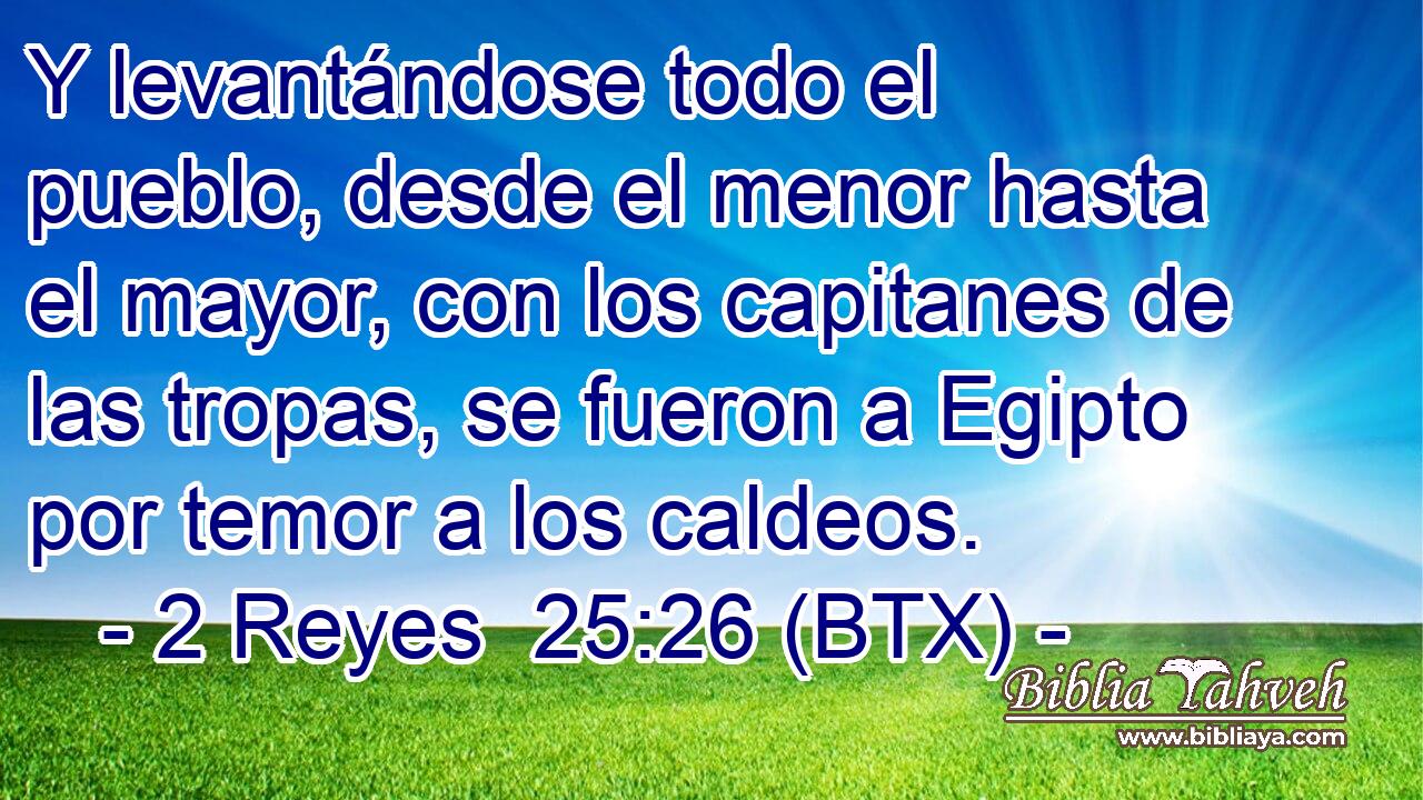 Y levantándose todo el pueblo, desde el menor hasta el mayor, con los capitanes de las tropas, se fueron a Egipto por temor a los caldeos.