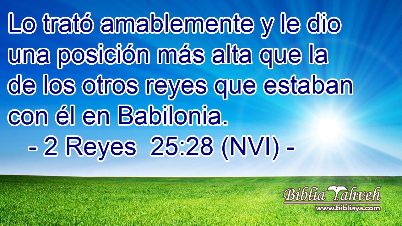  Lo trató amablemente y le dio una posición más alta que la de los otros reyes que estaban con él en Babilonia. 