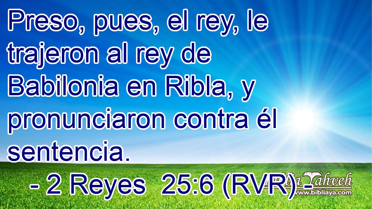 Preso, pues, el rey, le trajeron al rey de Babilonia en Ribla, y pronunciaron contra él sentencia.