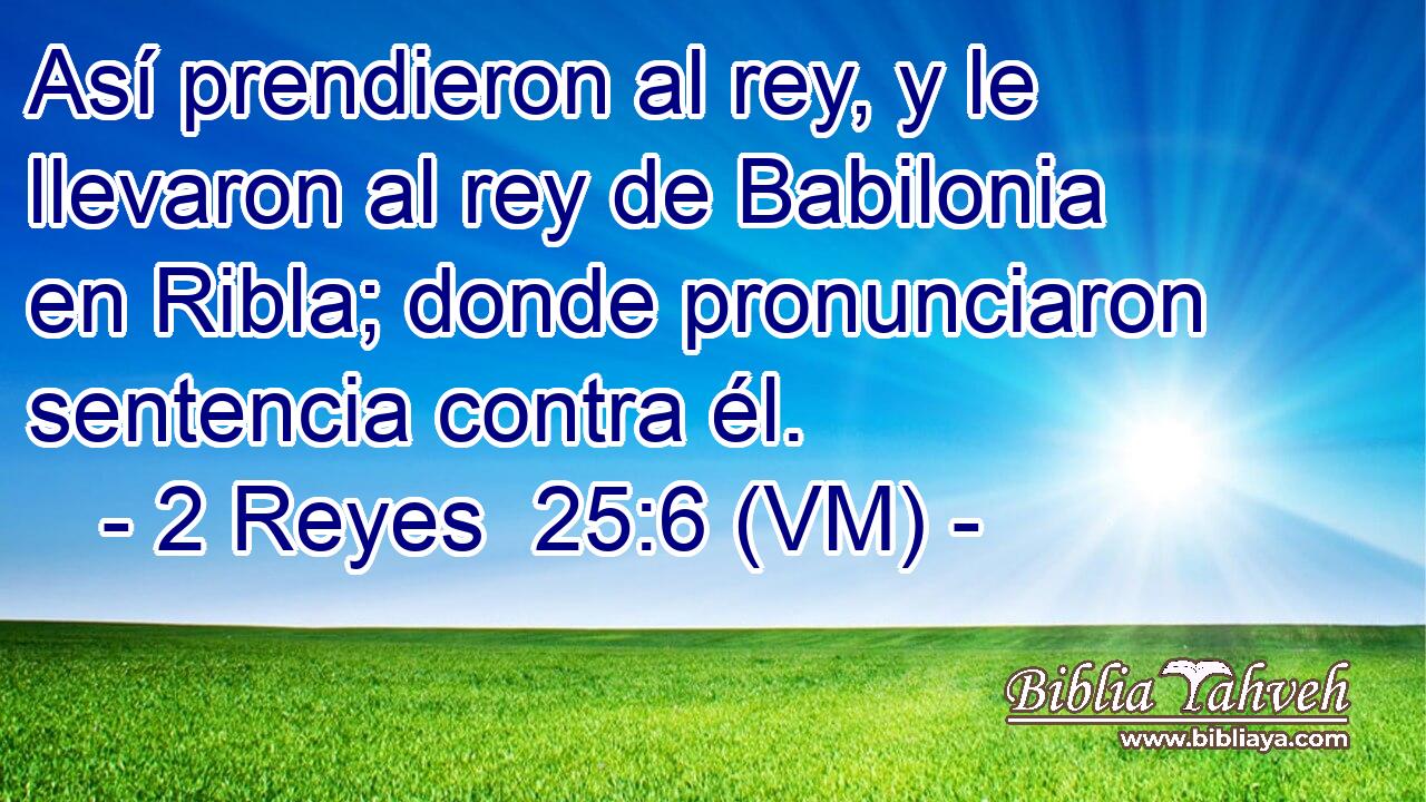  Así prendieron al rey, y le llevaron al rey de Babilonia en Ribla; donde pronunciaron sentencia contra él. 