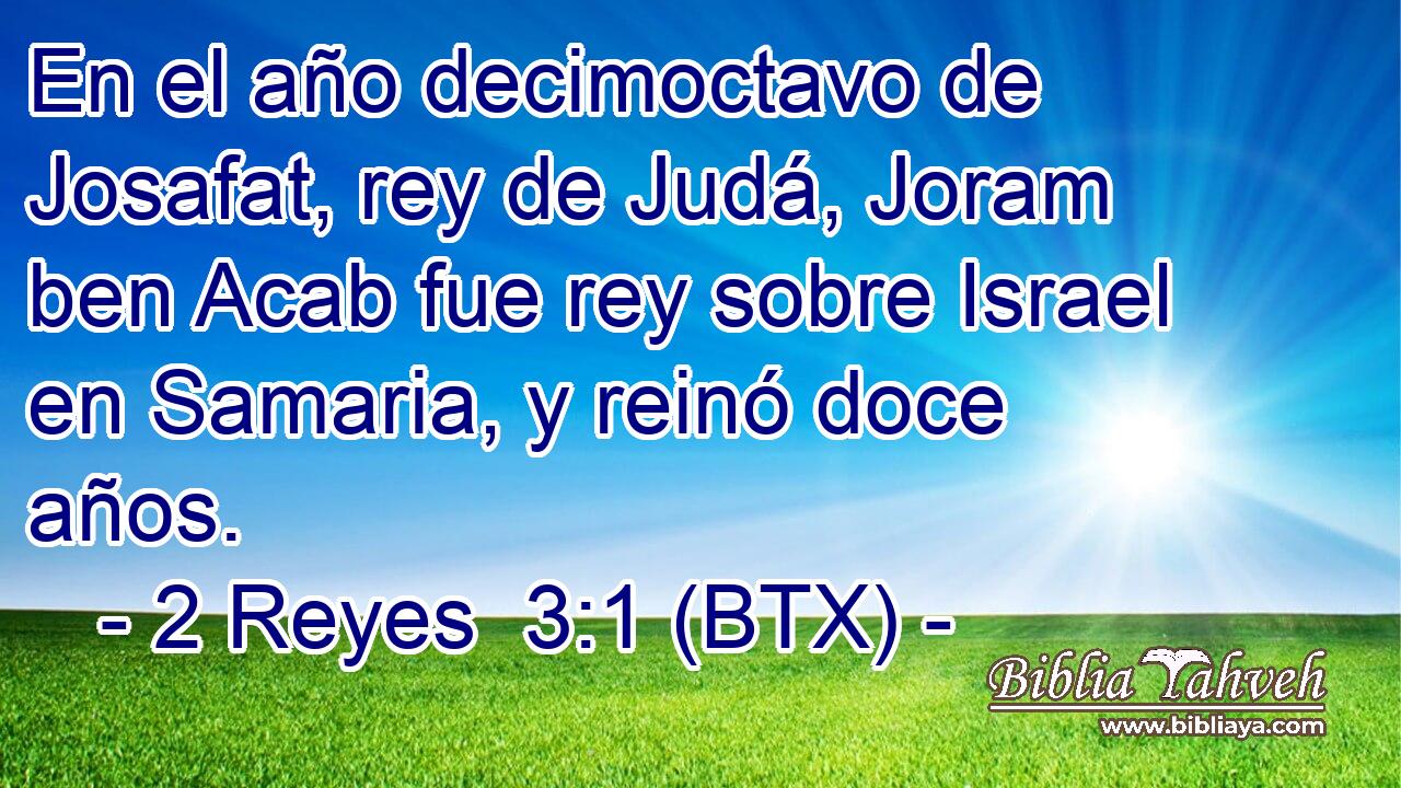 En el año decimoctavo de Josafat, rey de Judá, Joram ben Acab fue rey sobre Israel en Samaria, y reinó doce años.