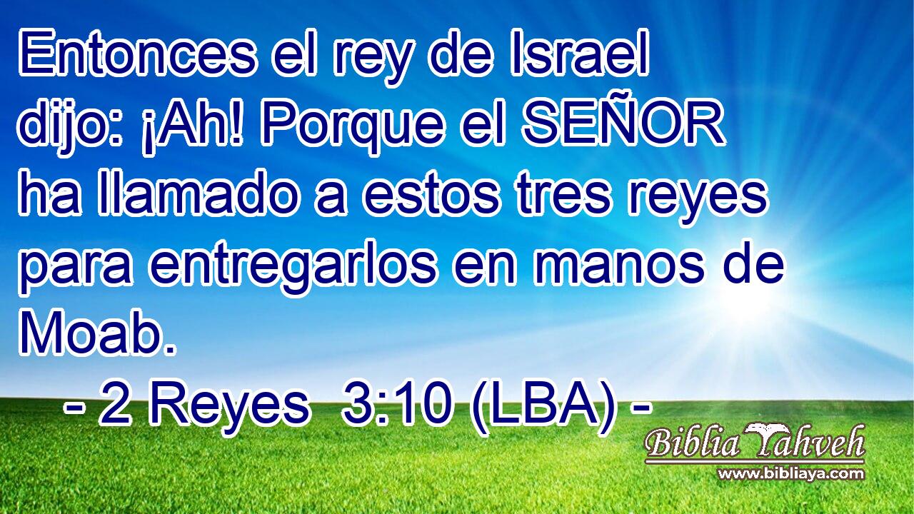 Entonces el rey de Israel dijo: ¡Ah! Porque el SEÑOR ha llamado a estos tres reyes para entregarlos en manos de Moab.