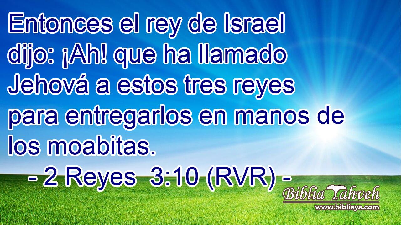 Entonces el rey de Israel dijo: ¡Ah! que ha llamado Jehová a estos tres reyes para entregarlos en manos de los moabitas.