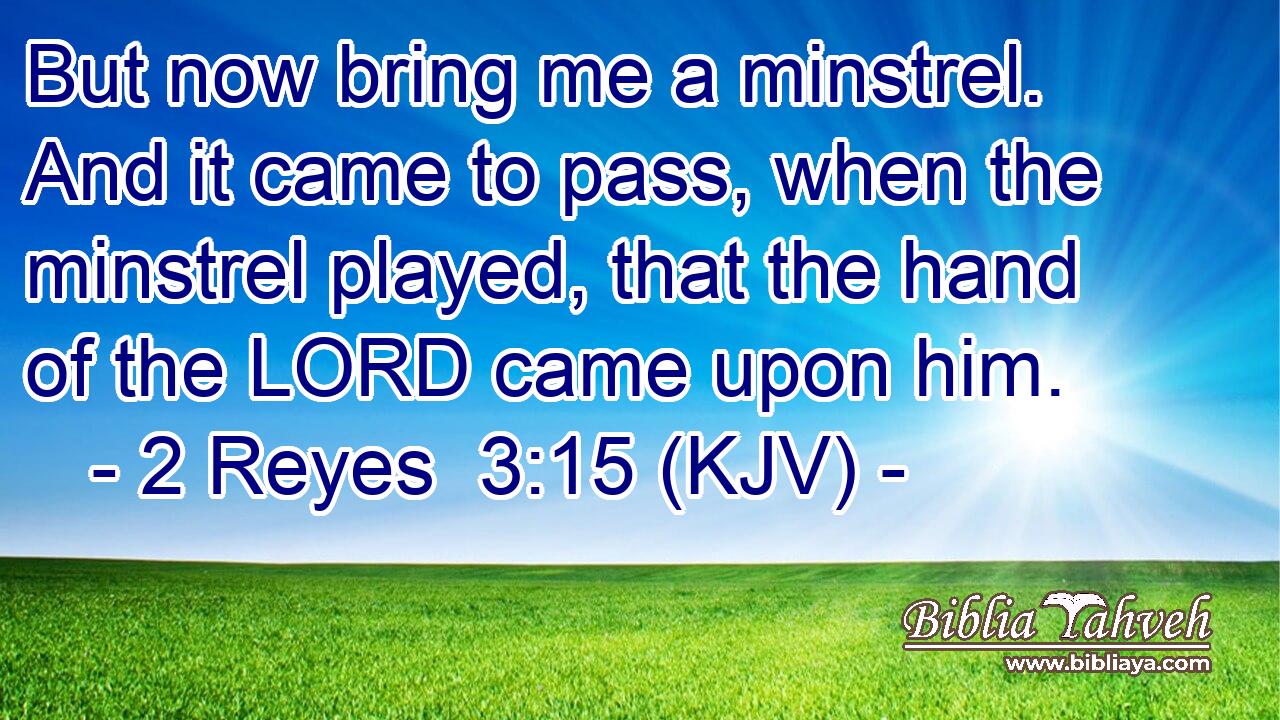 But now bring me a minstrel. And it came to pass, when the minstrel played, that the hand of the LORD came upon him.