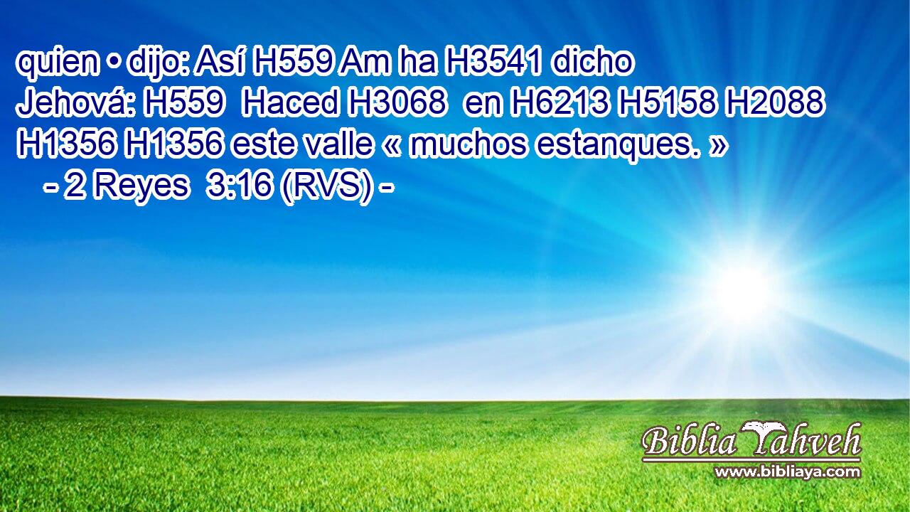 quien • dijo: Así H559 Am ha H3541 dicho Jehová: H559  Haced H3068  en H6213 H5158 H2088 H1356 H1356 este valle « muchos estanques. » 