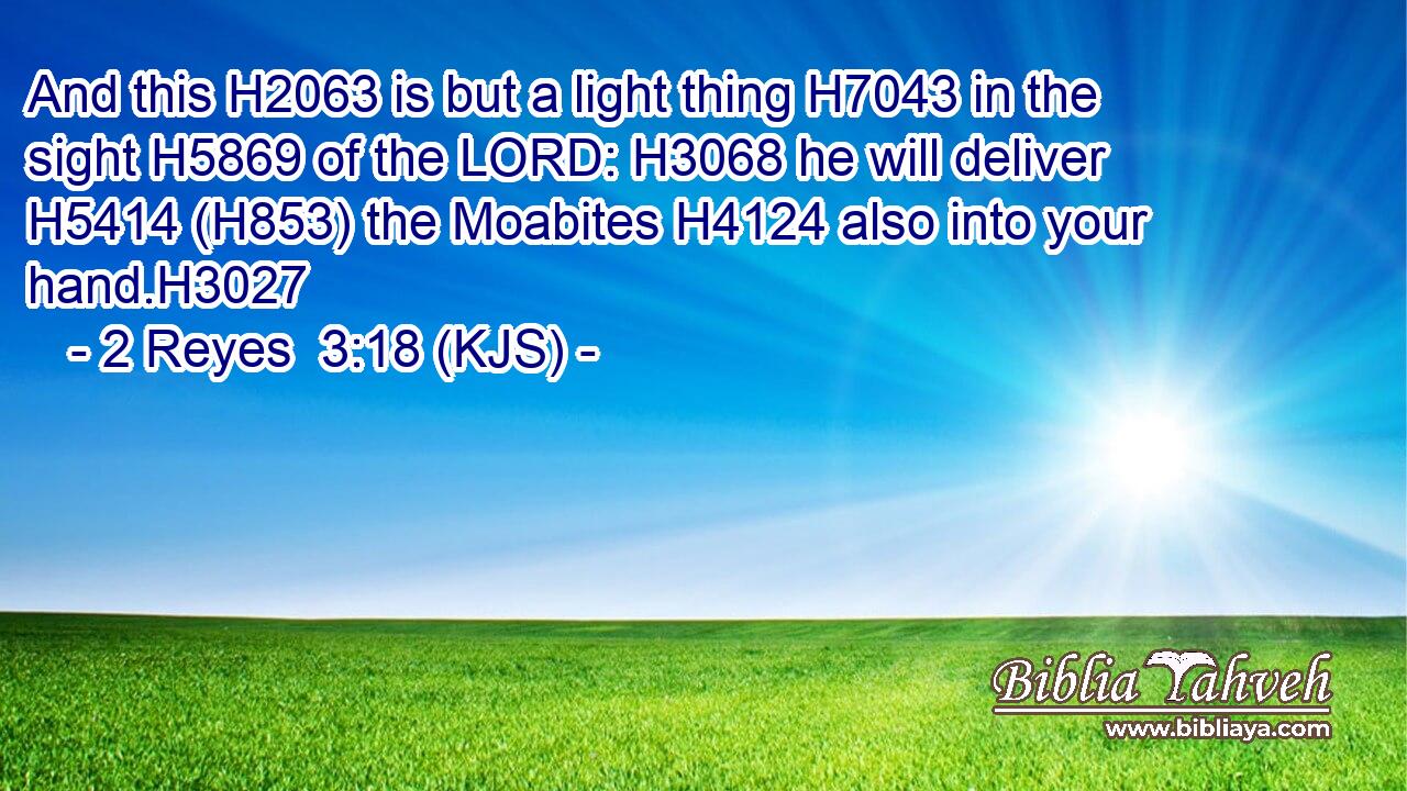 And this H2063 is but a light thing H7043 in the sight H5869 of the LORD: H3068 he will deliver H5414 (H853) the Moabites H4124 also into your hand.H3027