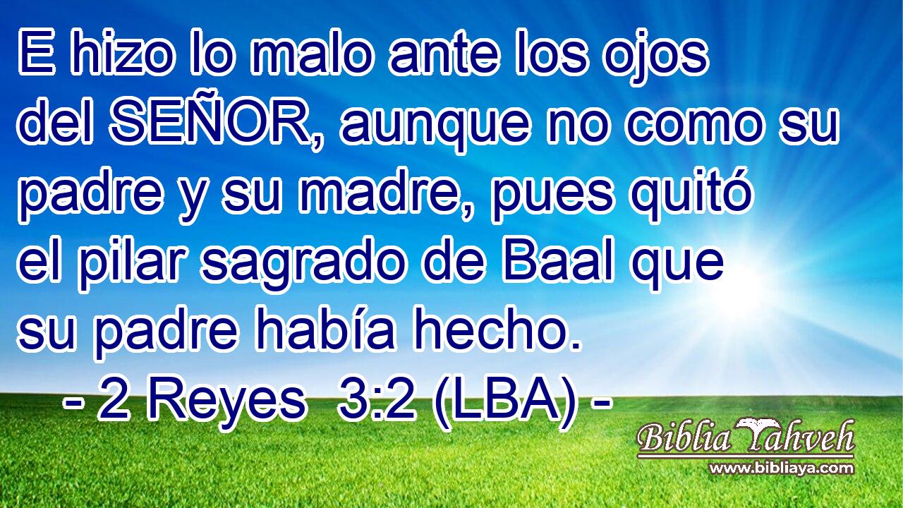 E hizo lo malo ante los ojos del SEÑOR, aunque no como su padre y su madre, pues quitó el pilar sagrado de Baal que su padre había hecho.