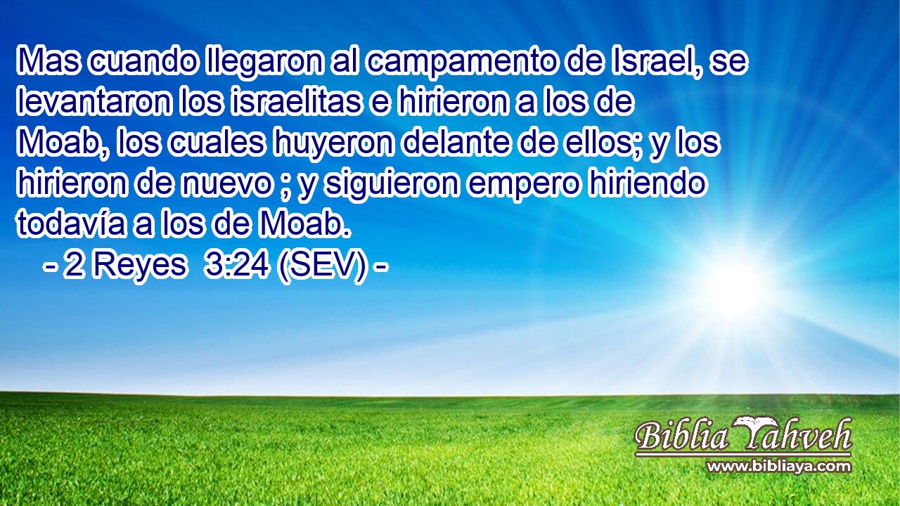 Mas cuando llegaron al campamento de Israel, se levantaron los israelitas e hirieron a los de Moab, los cuales huyeron delante de ellos; y los hirieron de nuevo ; y siguieron empero hiriendo todavía a los de Moab.