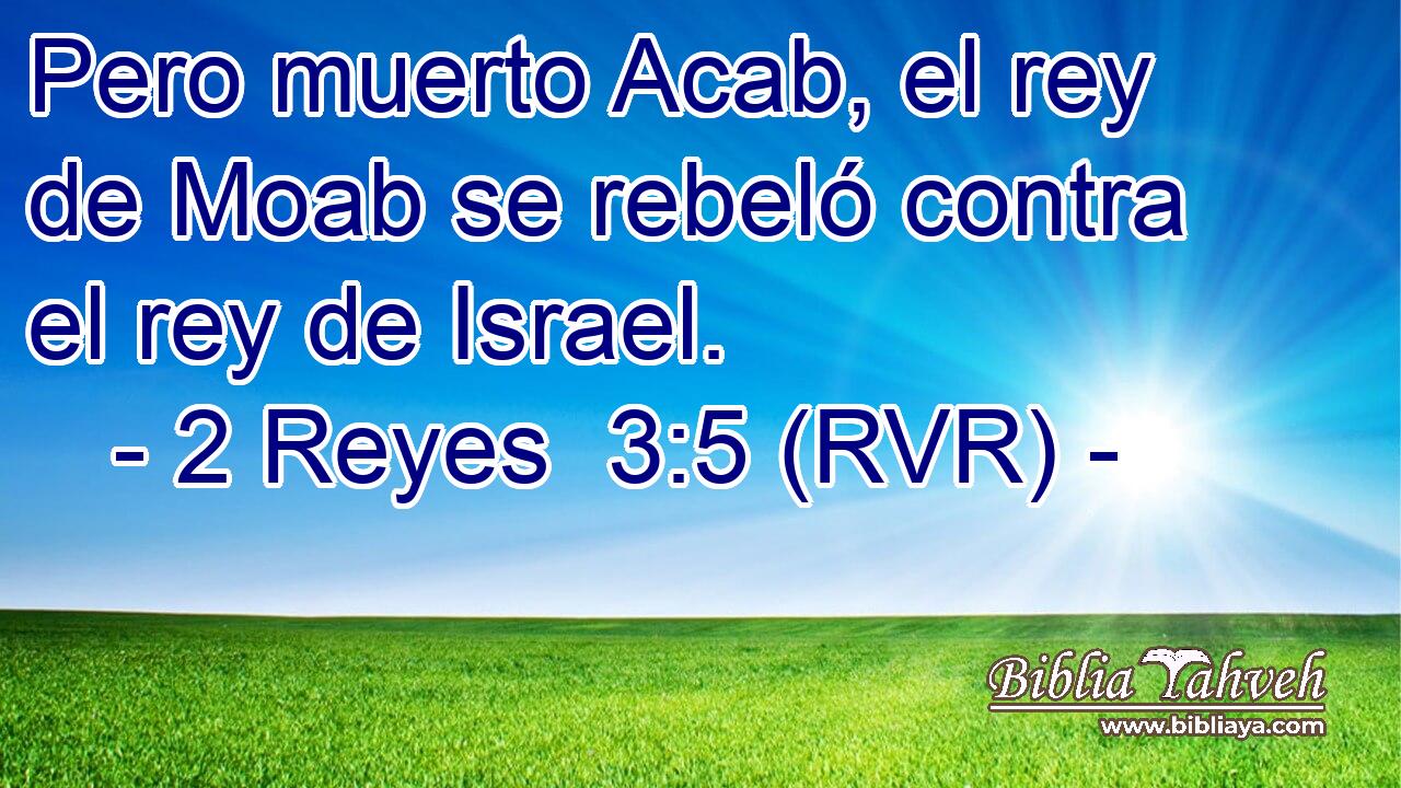 Pero muerto Acab, el rey de Moab se rebeló contra el rey de Israel.
