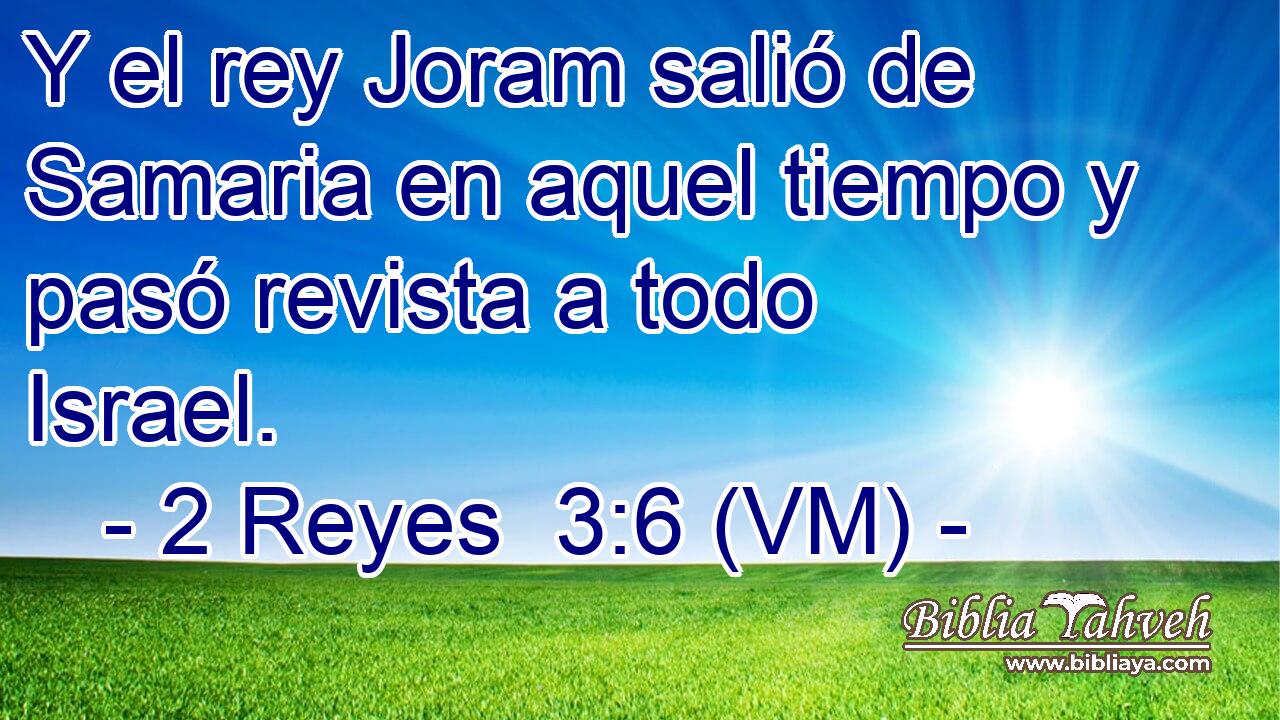  Y el rey Joram salió de Samaria en aquel tiempo y pasó revista a todo Israel. 