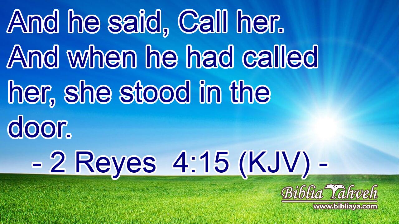 And he said, Call her. And when he had called her, she stood in the door.