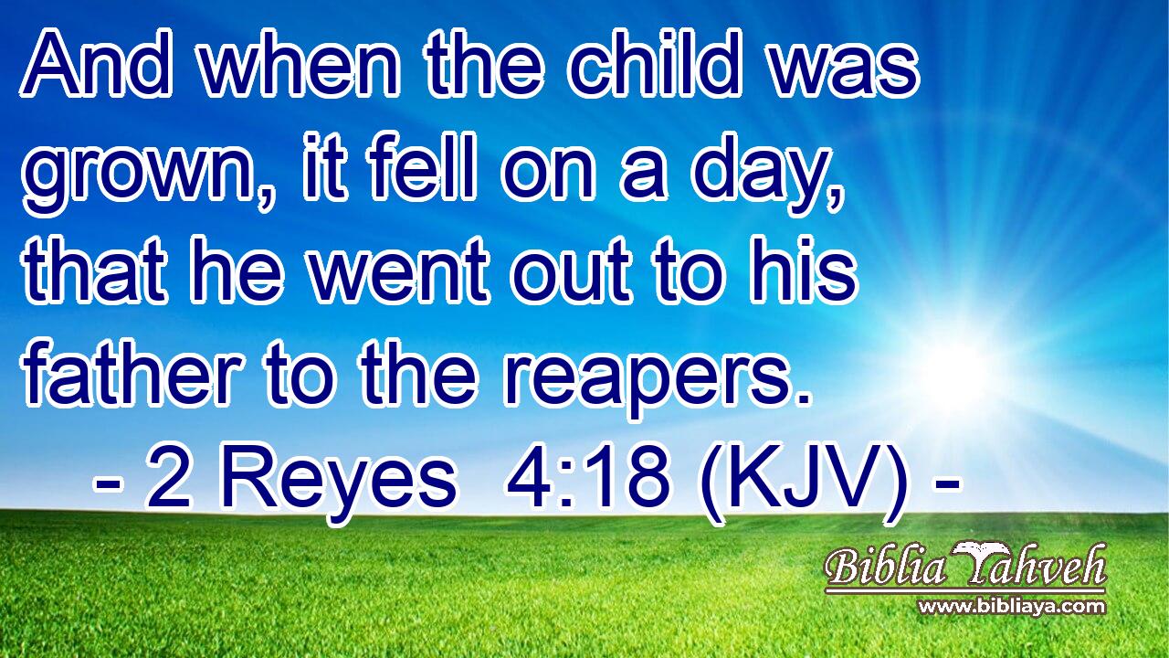 And when the child was grown, it fell on a day, that he went out to his father to the reapers.
