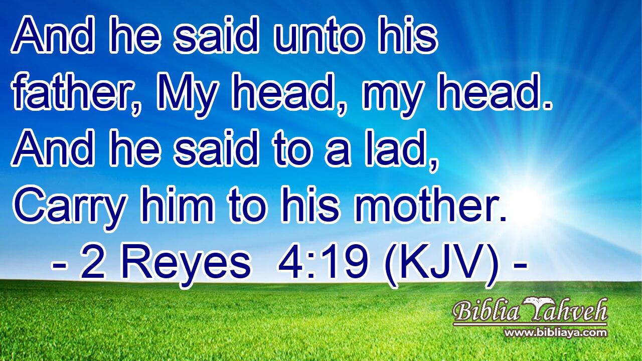 And he said unto his father, My head, my head. And he said to a lad, Carry him to his mother.