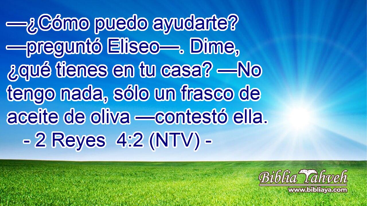 —¿Cómo puedo ayudarte? —preguntó Eliseo—. Dime, ¿qué tienes en tu casa? —No tengo nada, sólo un frasco de aceite de oliva —contestó ella.