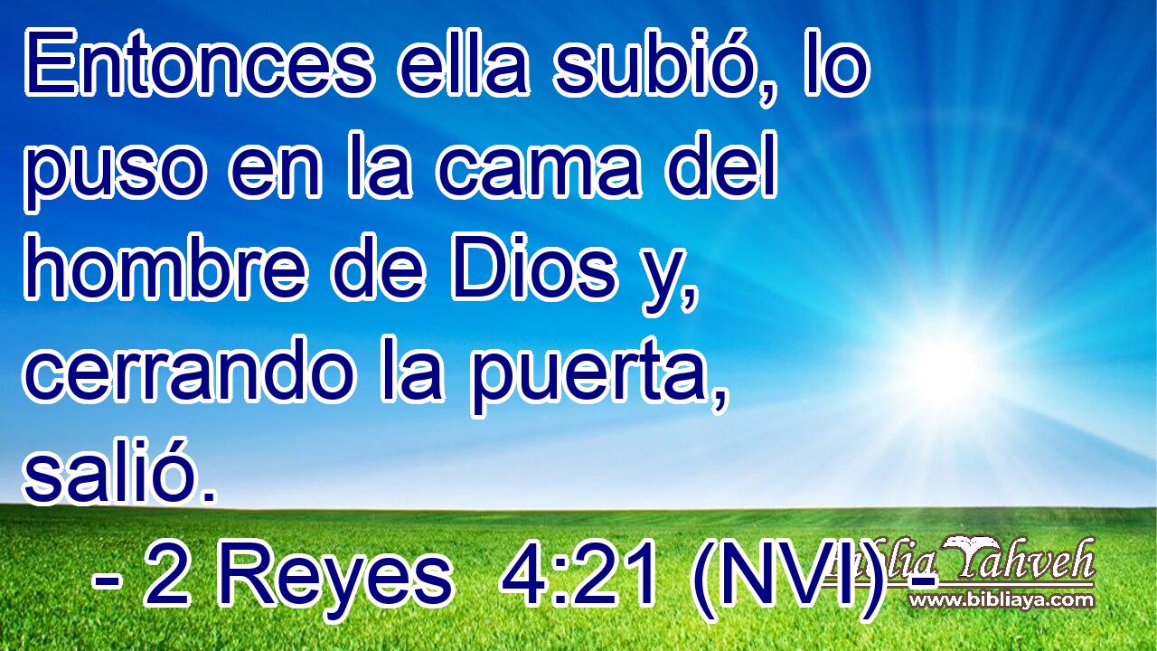  Entonces ella subió, lo puso en la cama del hombre de Dios y, cerrando la puerta, salió. 