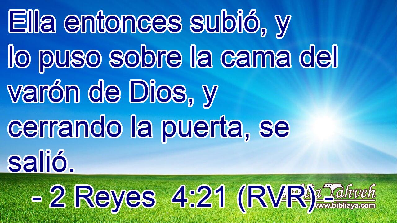 Ella entonces subió, y lo puso sobre la cama del varón de Dios, y cerrando la puerta, se salió.