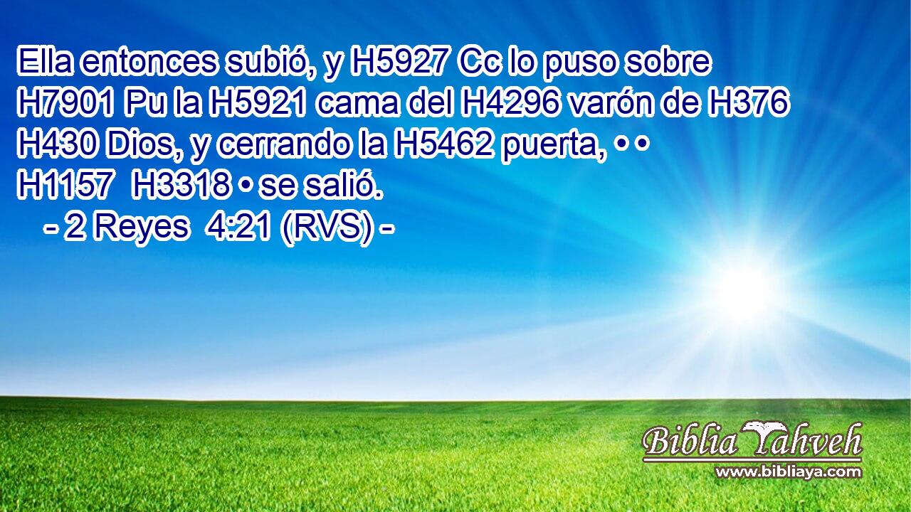 Ella entonces subió, y H5927 Cc lo puso sobre H7901 Pu la H5921 cama del H4296 varón de H376 H430 Dios, y cerrando la H5462 puerta, • • H1157  H3318 • se salió. 