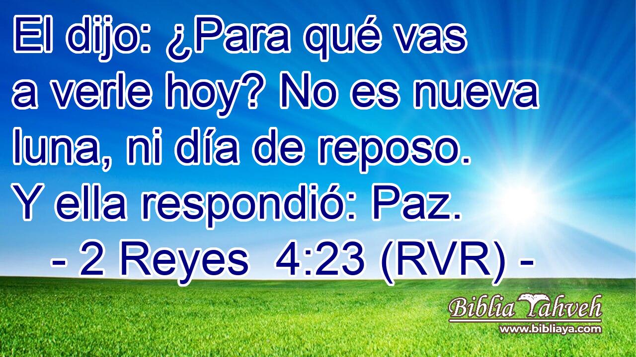 El dijo: ¿Para qué vas a verle hoy? No es nueva luna, ni día de reposo. Y ella respondió: Paz.