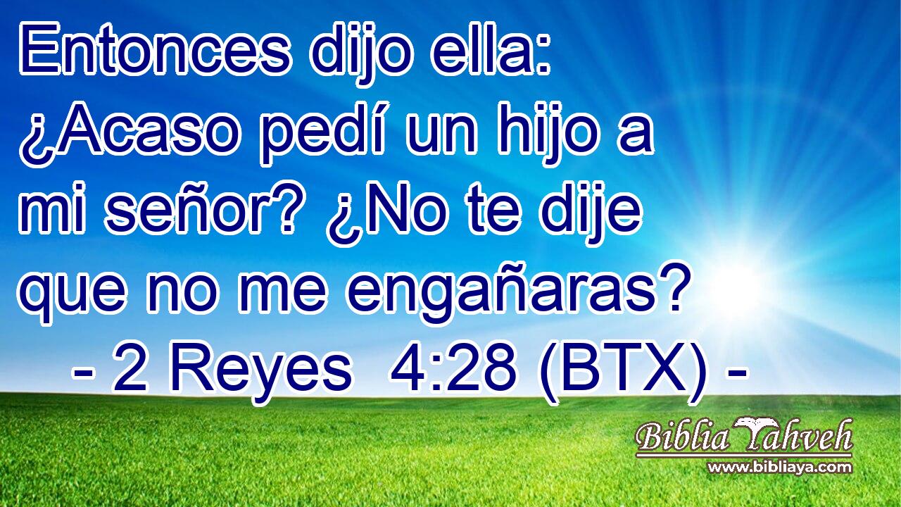 Entonces dijo ella: ¿Acaso pedí un hijo a mi señor? ¿No te dije que no me engañaras?