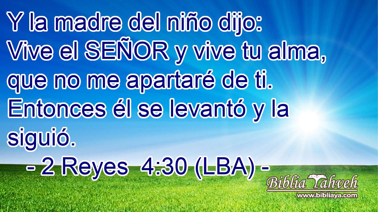 Y la madre del niño dijo: Vive el SEÑOR y vive tu alma, que no me apartaré de ti. Entonces él se levantó y la siguió.