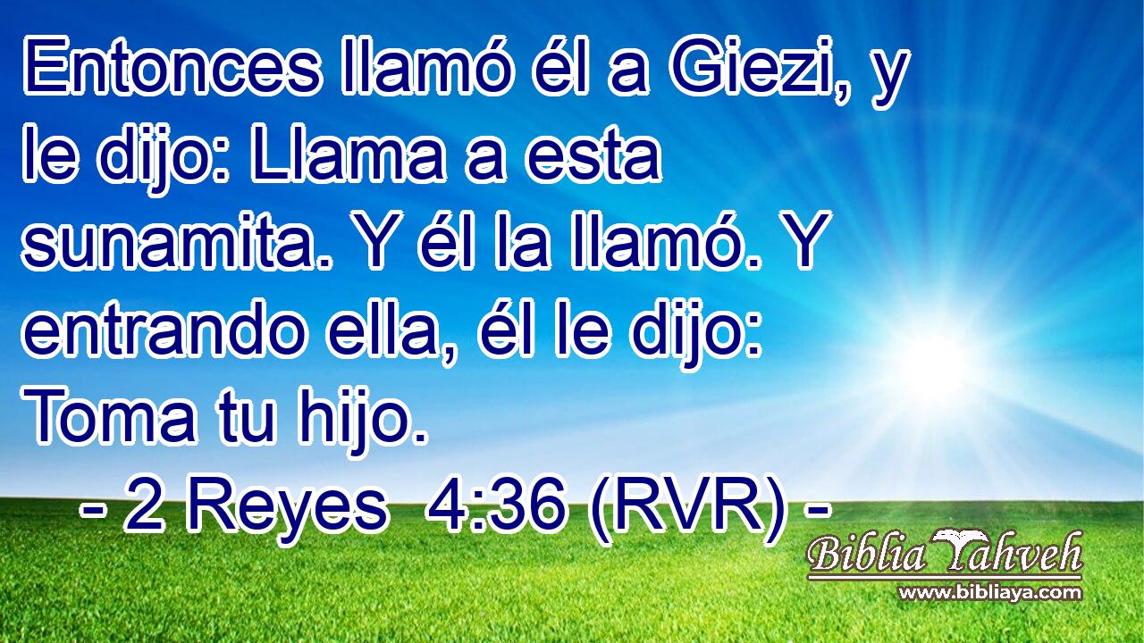 Entonces llamó él a Giezi, y le dijo: Llama a esta sunamita. Y él la llamó. Y entrando ella, él le dijo: Toma tu hijo.