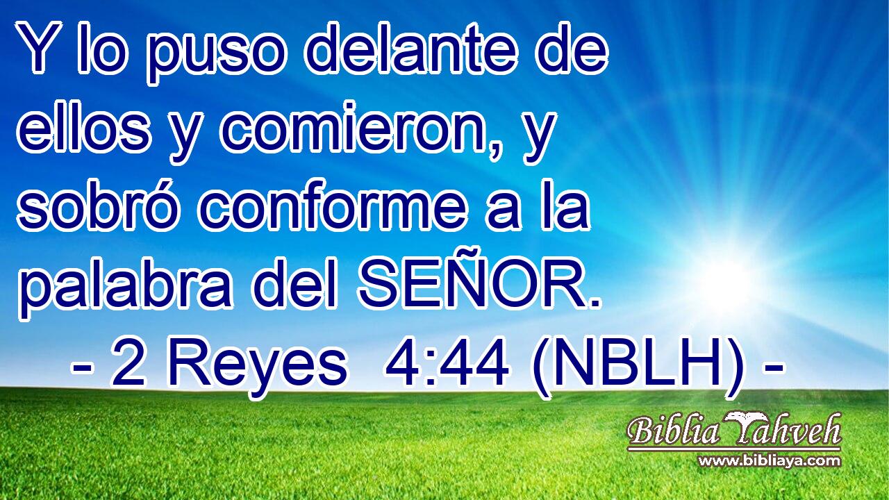  Y lo puso delante de ellos y comieron, y sobró conforme a la palabra del SEÑOR. 
