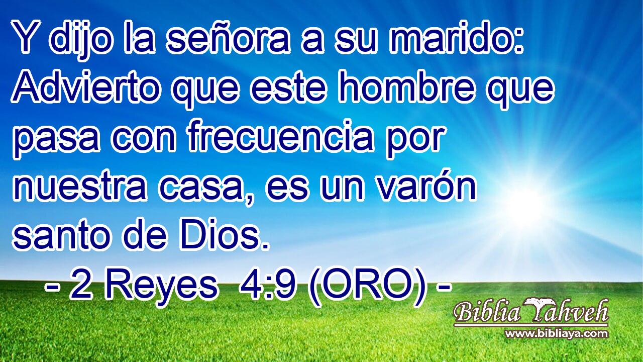  Y dijo la señora a su marido: Advierto que este hombre que pasa con frecuencia por nuestra casa, es un varón santo de Dios. 