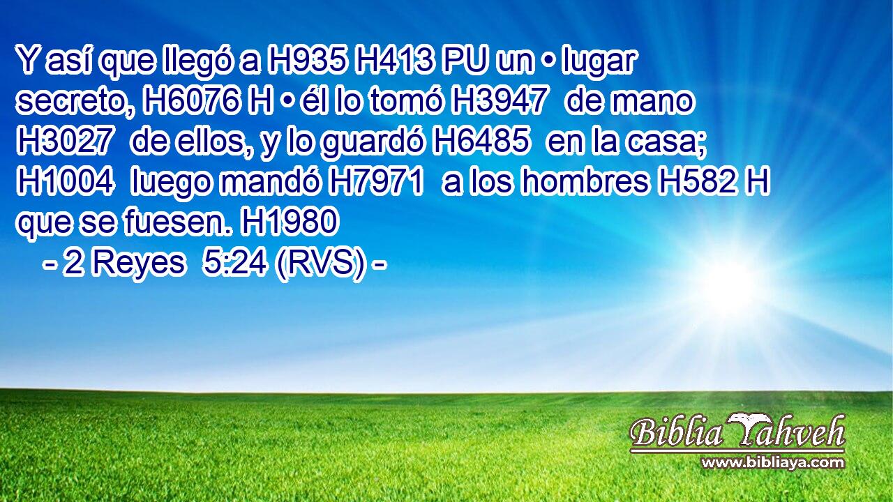 Y así que llegó a H935 H413 PU un • lugar secreto, H6076 H • él lo tomó H3947  de mano H3027  de ellos, y lo guardó H6485  en la casa; H1004  luego mandó H7971  a los hombres H582 H que se fuesen. H1980  