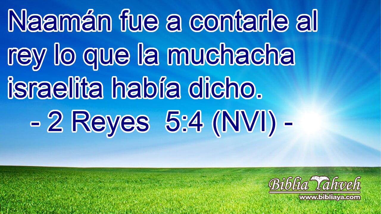  Naamán fue a contarle al rey lo que la muchacha israelita había dicho. 