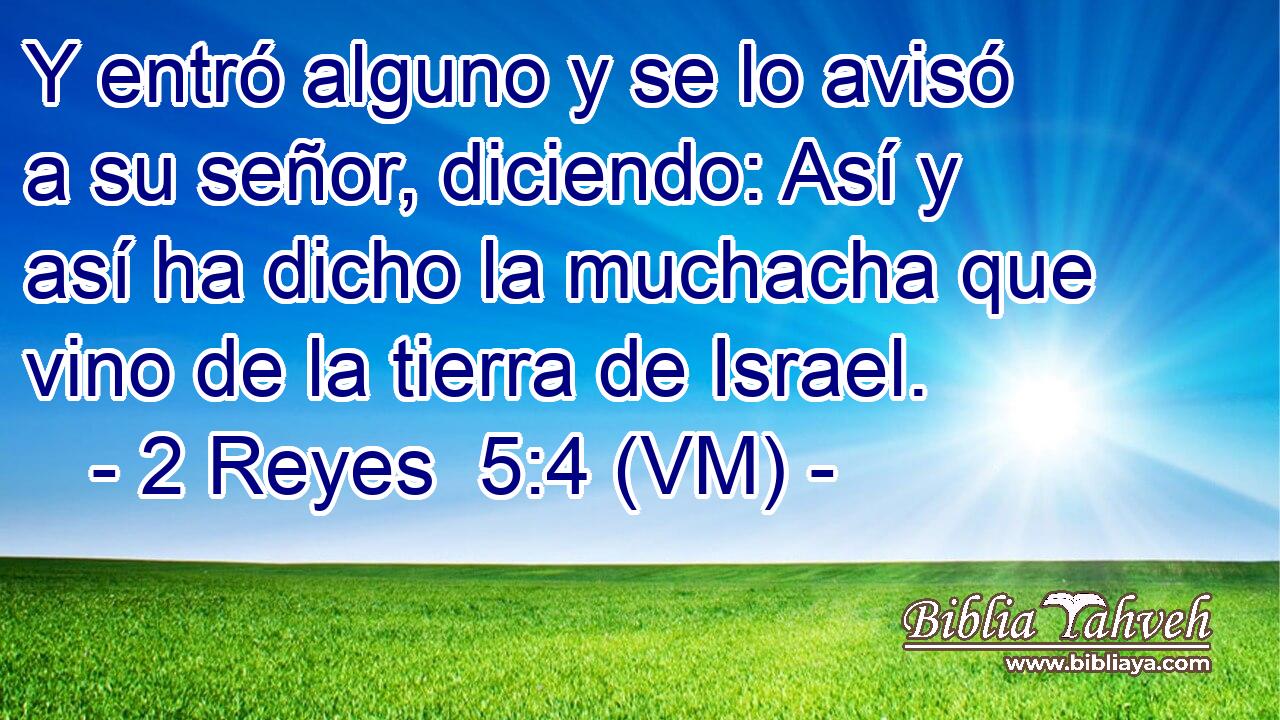 Y entró alguno y se lo avisó a su señor, diciendo: Así y así ha dicho la muchacha que vino de la tierra de Israel. 