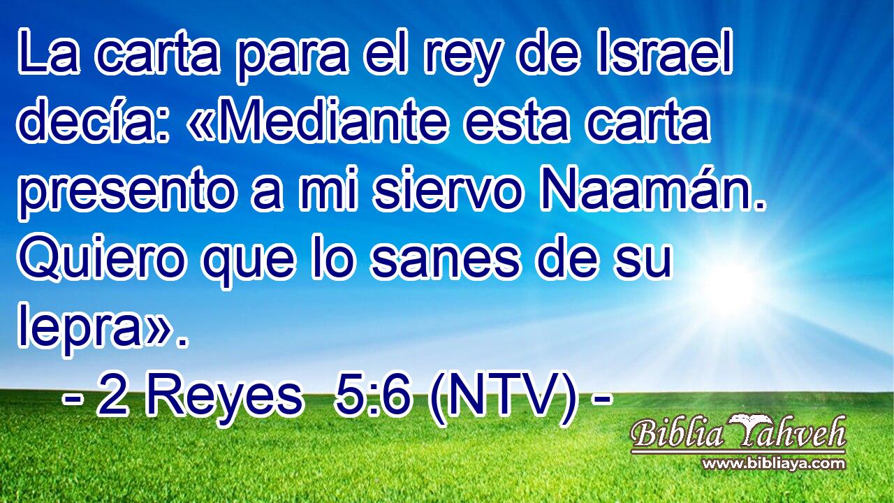 La carta para el rey de Israel decía: «Mediante esta carta presento a mi siervo Naamán. Quiero que lo sanes de su lepra».