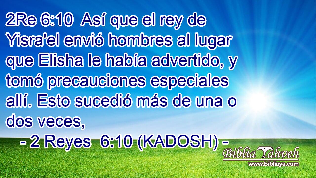  Así que el rey de Yisra'el envió hombres al lugar que Elisha le había advertido, y tomó precauciones especiales allí. Esto sucedió más de una o dos veces, 